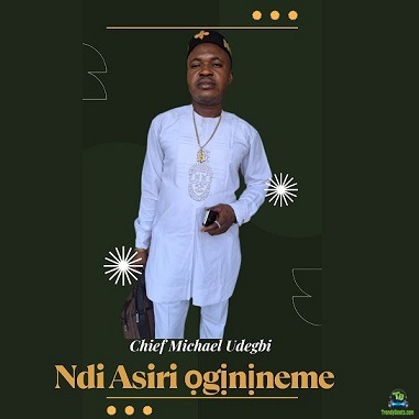 Chief Michael Udegbi - Ndi Asiri Oginineme