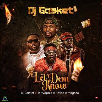 Dj Gasket - Let Dem Know (remix) ft. Terry Apala, Hotkid, Magnito
