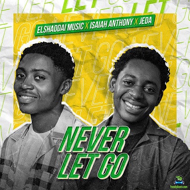 Elshaddai Music - Never Let Go ft. Isaiah Anthony, Jeda