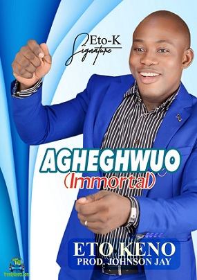 Eto Keno (eto K) - Agheghwuo (immortal)