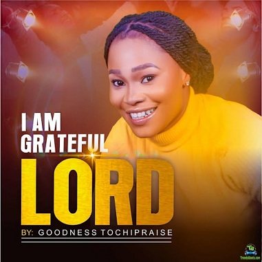 Goodness Tochipraise - I am grateful Lord