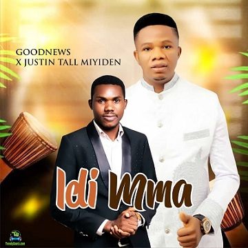 Goodnews - Idimma ft. Justin Miyiden Tall