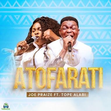 Joe Praize - Atofarati ft. Tope Alabi