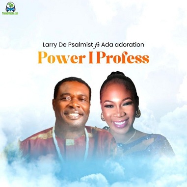 Larry De Psalmist - Power I Profess ft. Ada Adoration