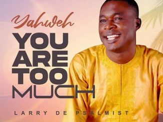 Larry De Psalmist - Yahweh You Are Too Much
