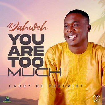 Larry De Psalmist - Yahweh You Are Too Much