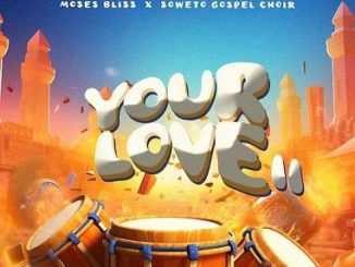 Moses Bliss - Your Love II ft. Soweto Gospel Choir