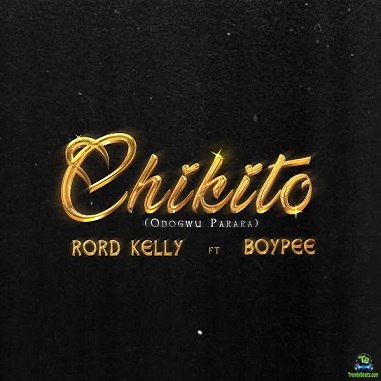 Rord Kelly - Chikito ft. Boypee