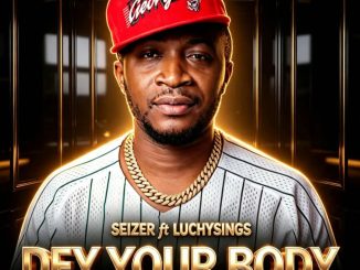 Seizer - Dey Your Body ft. Luchysings