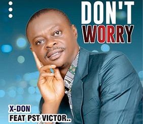 X Don - Don't Worry ft. Pastor Victor