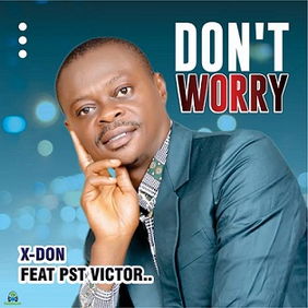 X Don - Don't Worry ft. Pastor Victor