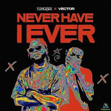 Yung6ix - Never Have I Ever ft. Vector